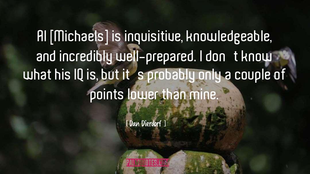 Dan Dierdorf Quotes: Al [Michaels] is inquisitive, knowledgeable,
