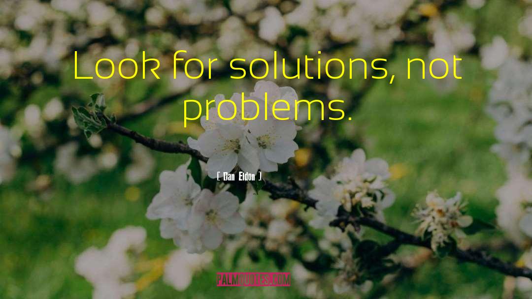 Dan Eldon Quotes: Look for solutions, not problems.