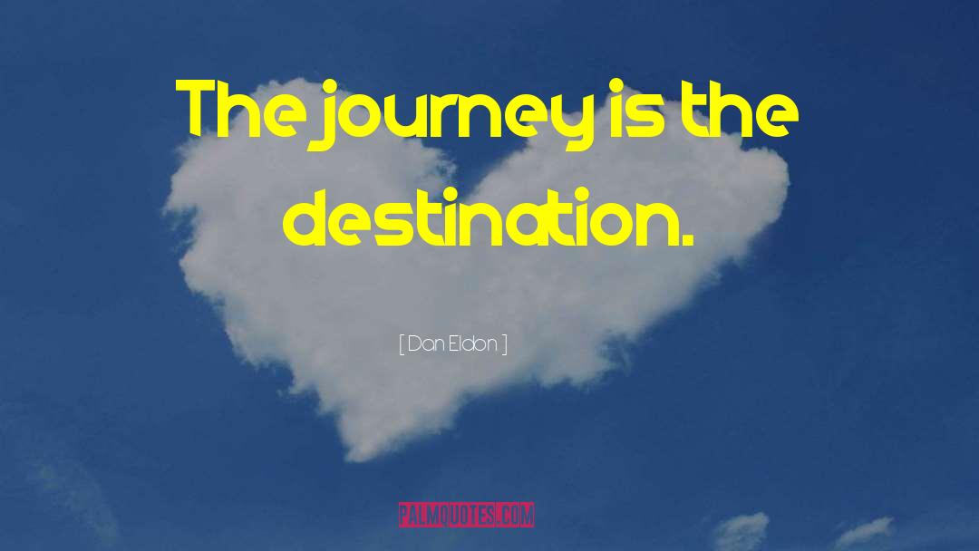 Dan Eldon Quotes: The journey is the destination.