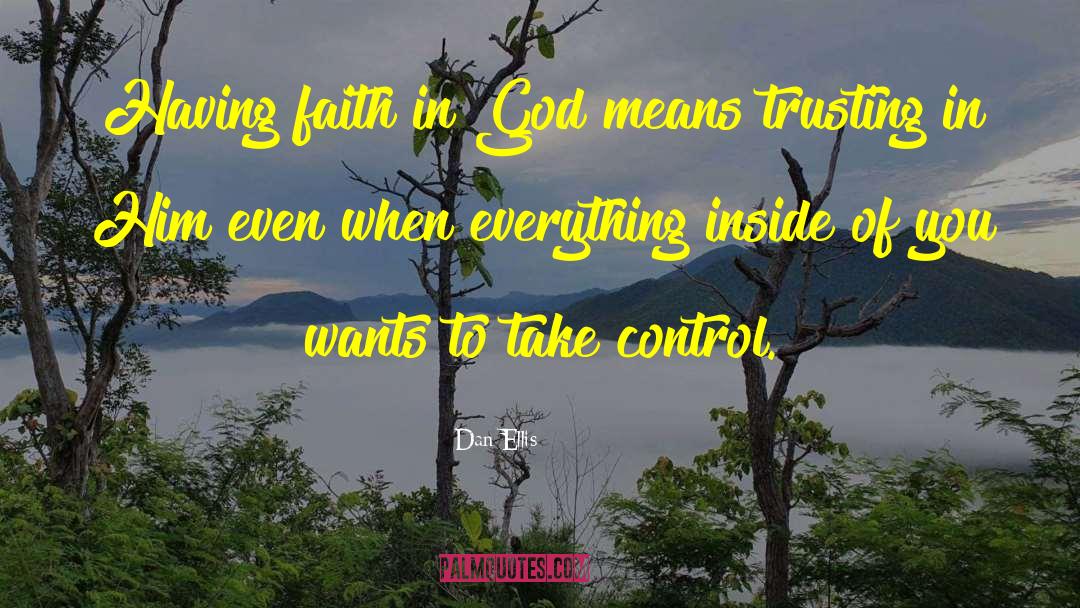 Dan Ellis Quotes: Having faith in God means
