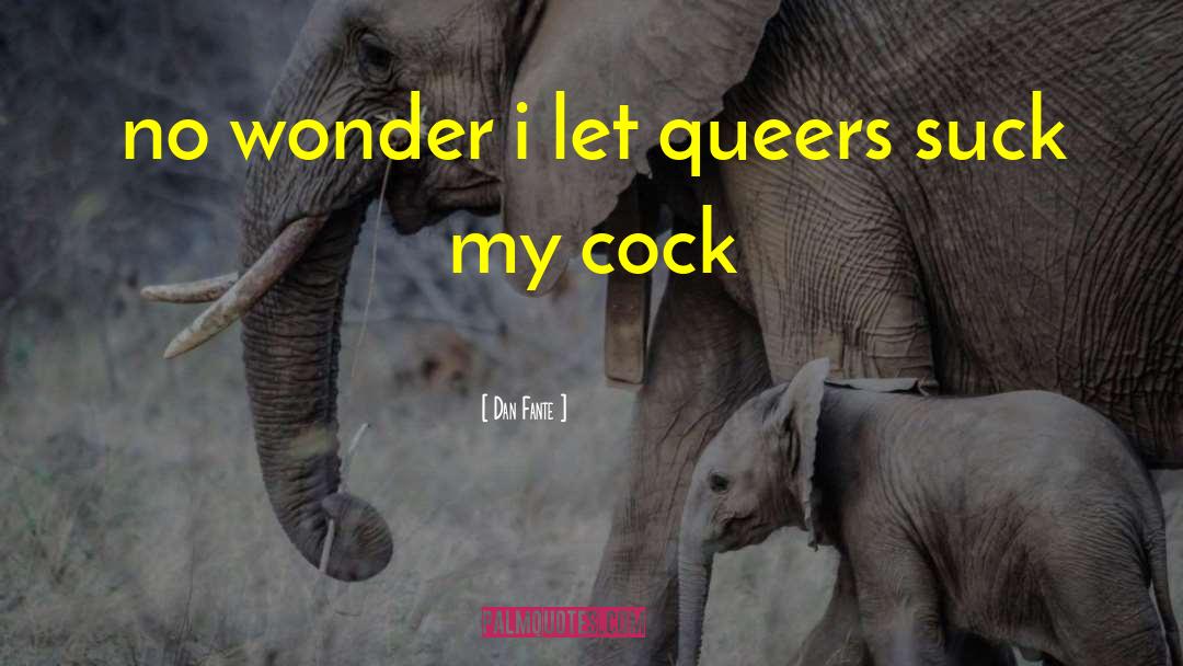 Dan Fante Quotes: no wonder i let queers