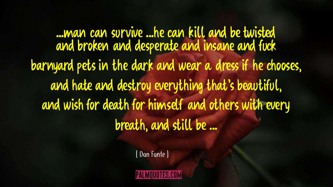 Dan Fante Quotes: ...man can survive ...he can
