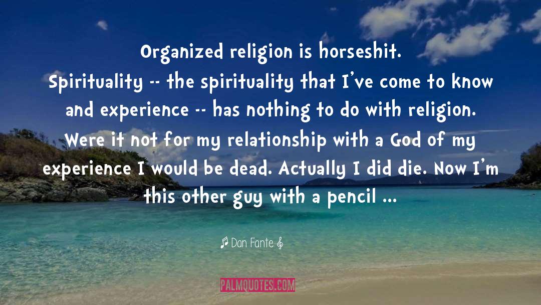 Dan Fante Quotes: Organized religion is horseshit. Spirituality