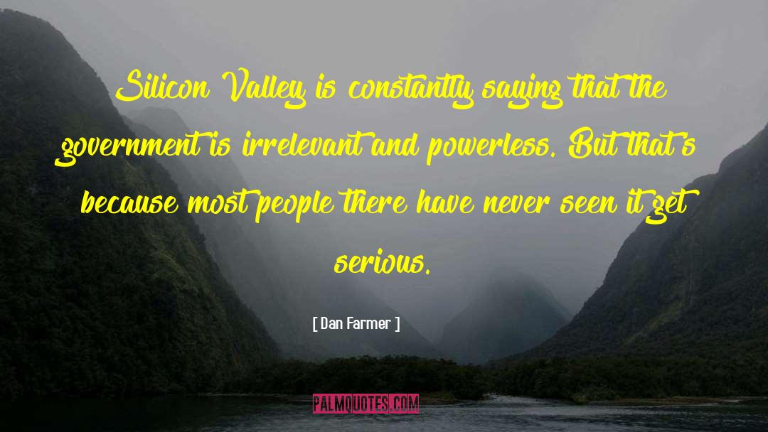 Dan Farmer Quotes: Silicon Valley is constantly saying
