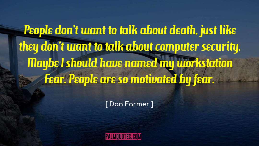 Dan Farmer Quotes: People don't want to talk