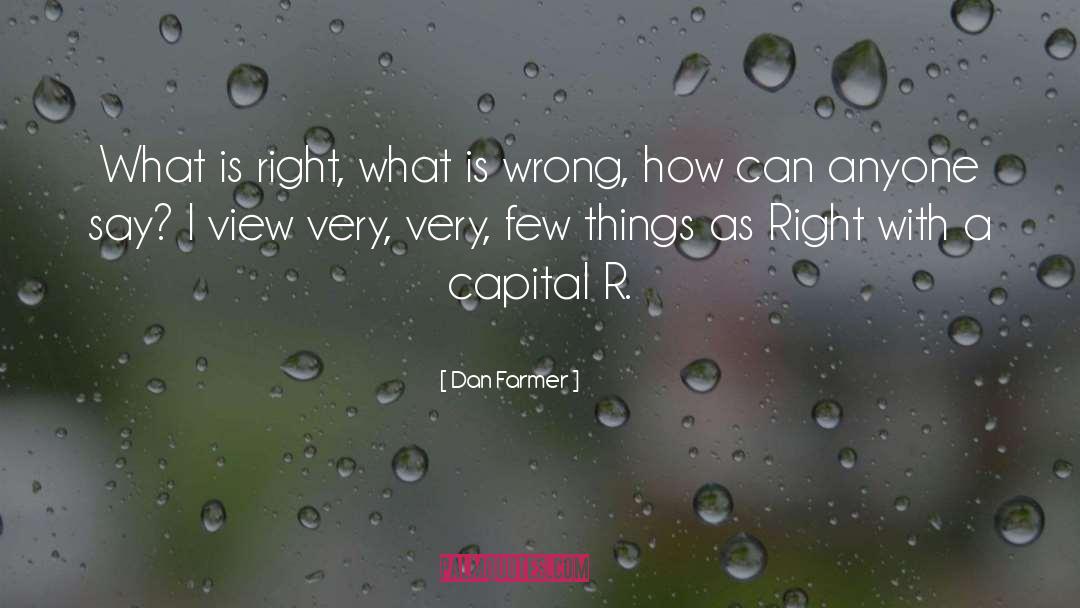 Dan Farmer Quotes: What is right, what is