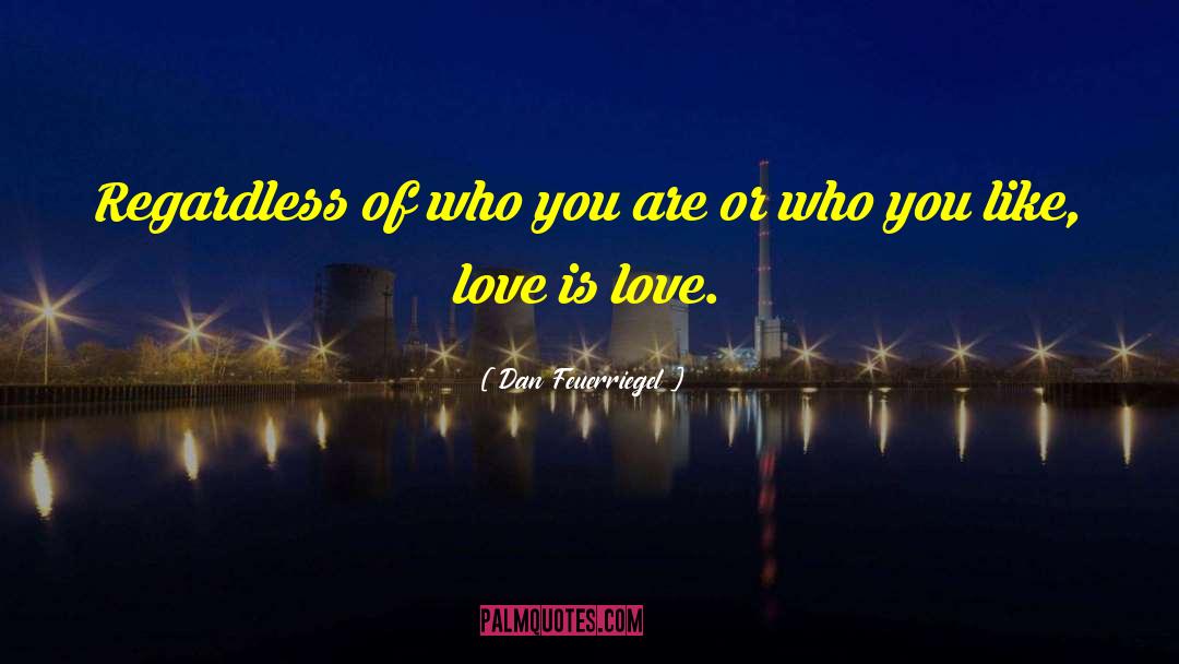 Dan Feuerriegel Quotes: Regardless of who you are