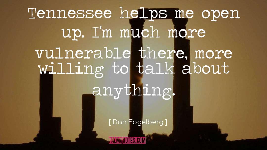 Dan Fogelberg Quotes: Tennessee helps me open up.