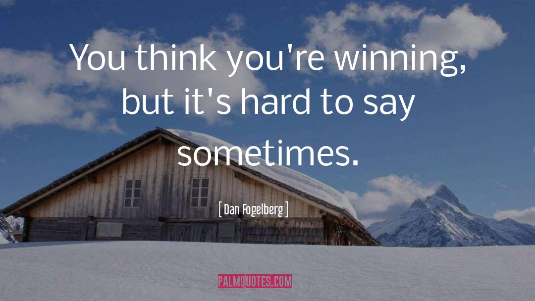 Dan Fogelberg Quotes: You think you're winning, but