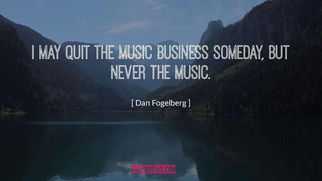 Dan Fogelberg Quotes: I may quit the music