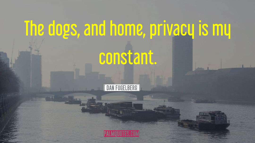 Dan Fogelberg Quotes: The dogs, and home, privacy