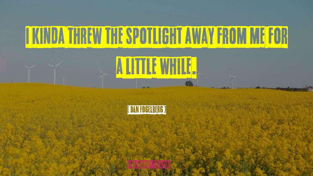 Dan Fogelberg Quotes: I kinda threw the spotlight