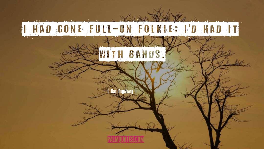 Dan Fogelberg Quotes: I had gone full-on folkie;