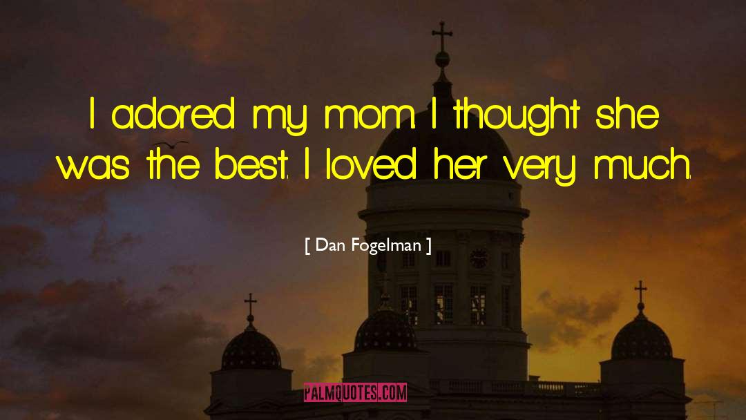 Dan Fogelman Quotes: I adored my mom. I