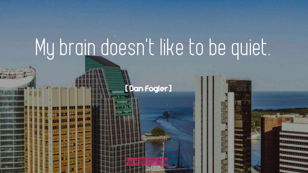 Dan Fogler Quotes: My brain doesn't like to