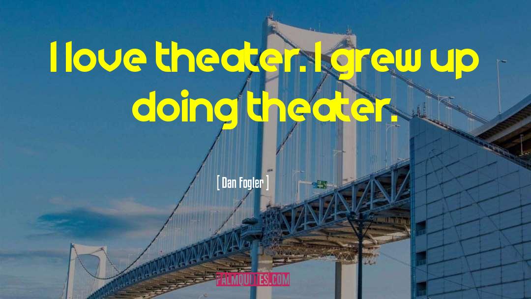 Dan Fogler Quotes: I love theater. I grew