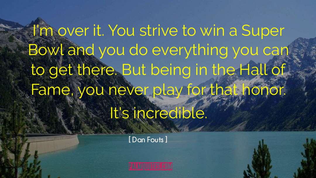 Dan Fouts Quotes: I'm over it. You strive