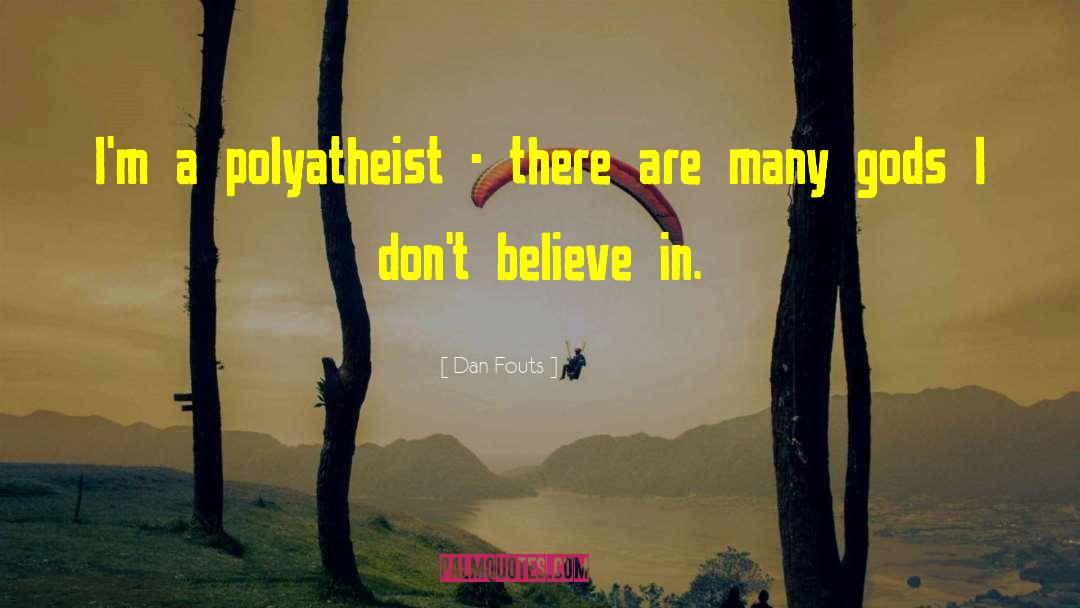 Dan Fouts Quotes: I'm a polyatheist - there