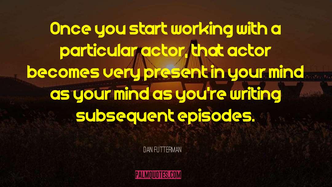 Dan Futterman Quotes: Once you start working with
