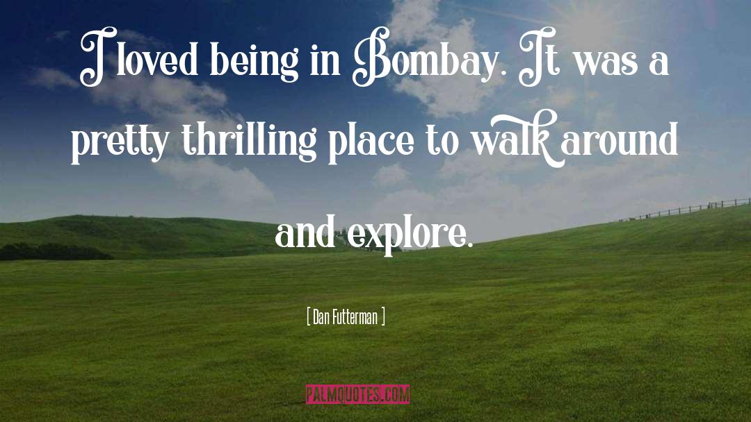 Dan Futterman Quotes: I loved being in Bombay.