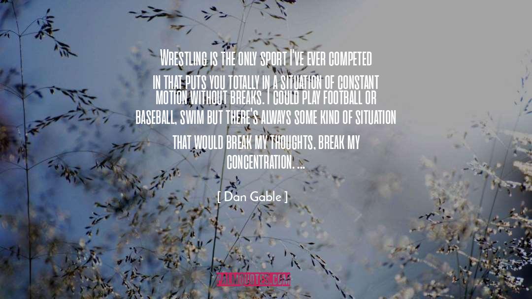 Dan Gable Quotes: Wrestling is the only sport