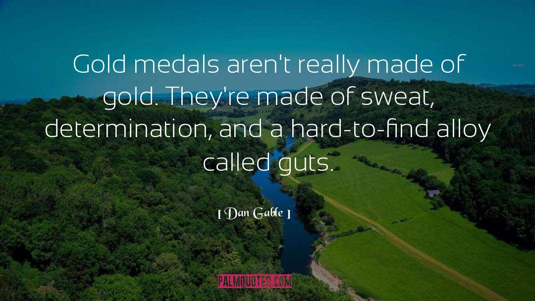 Dan Gable Quotes: Gold medals aren't really made