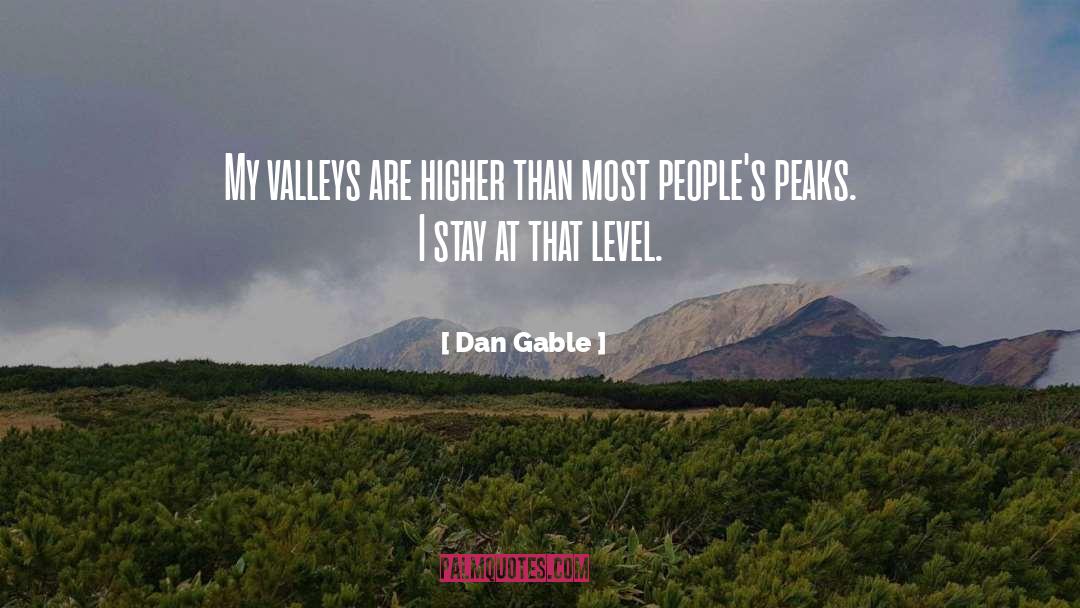 Dan Gable Quotes: My valleys are higher than