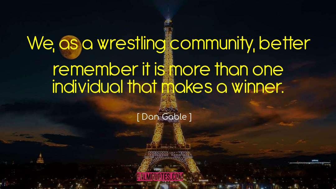 Dan Gable Quotes: We, as a wrestling community,