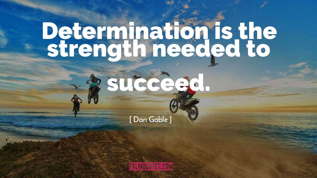 Dan Gable Quotes: Determination is the strength needed