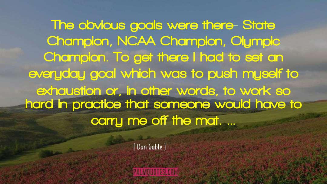 Dan Gable Quotes: The obvious goals were there-