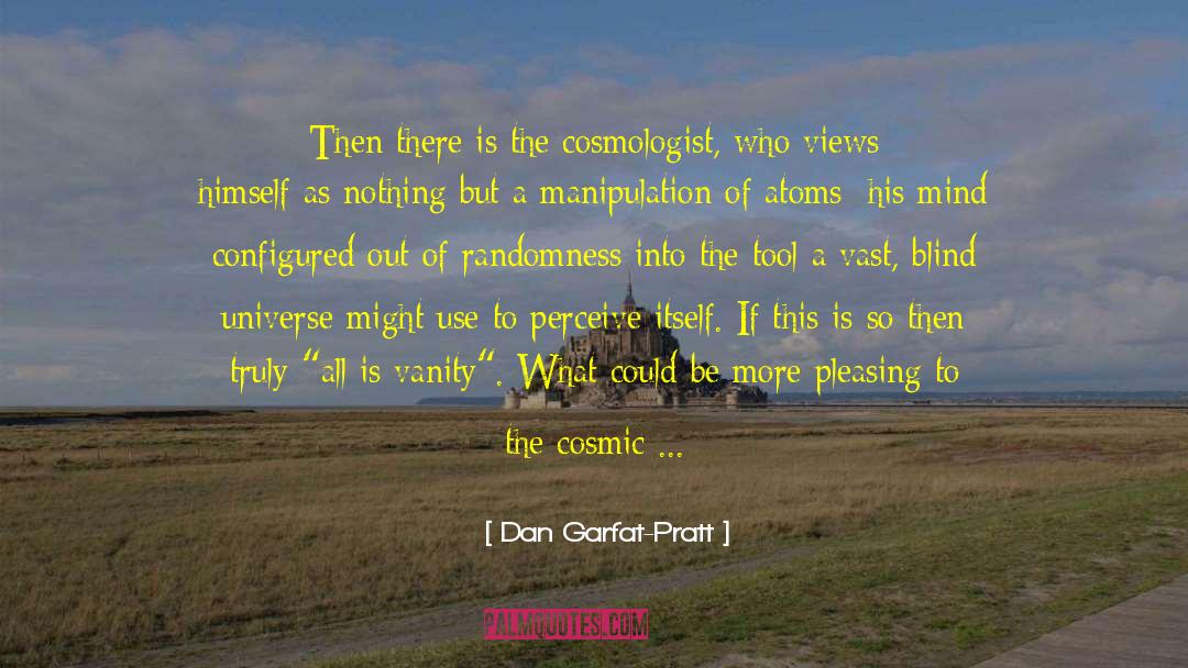 Dan Garfat-Pratt Quotes: Then there is the cosmologist,