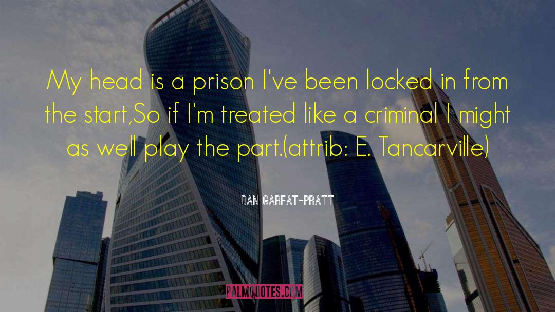 Dan Garfat-Pratt Quotes: My head is a prison