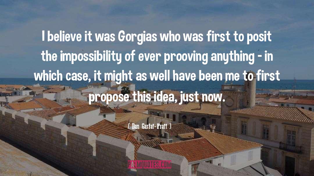 Dan Garfat-Pratt Quotes: I believe it was Gorgias
