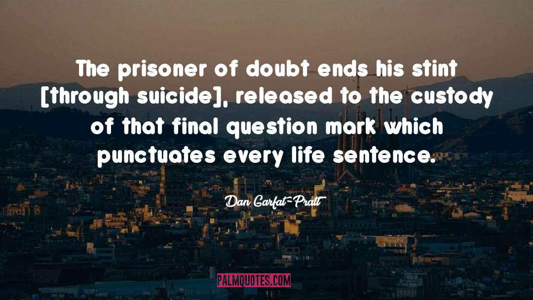 Dan Garfat-Pratt Quotes: The prisoner of doubt ends