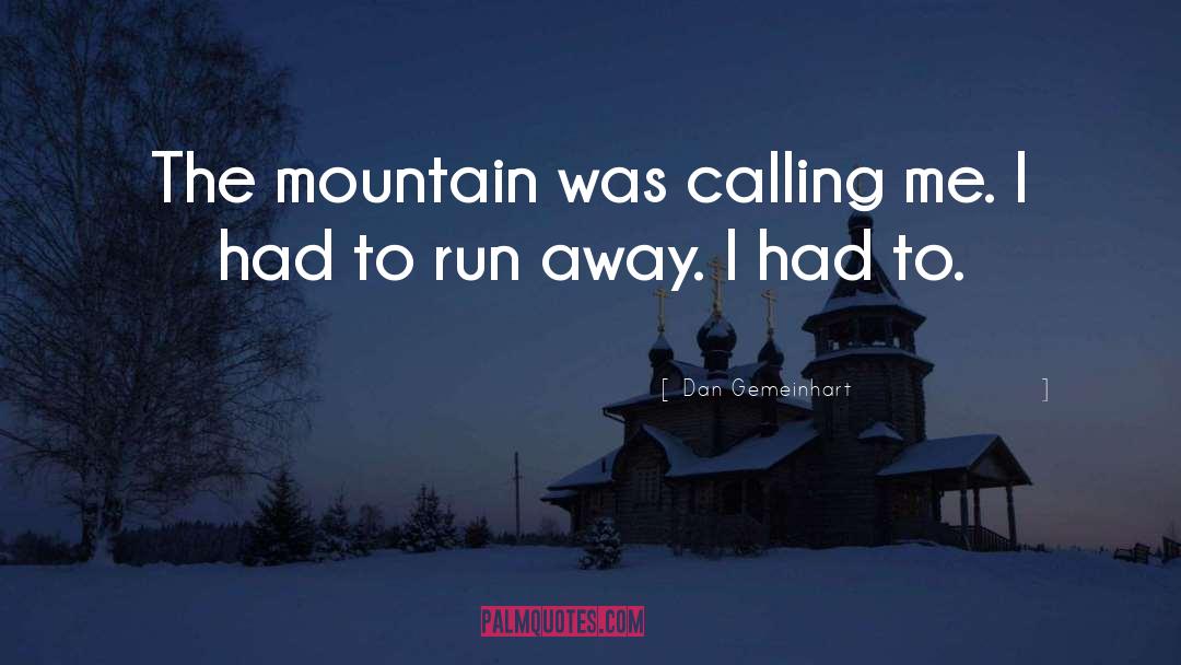 Dan Gemeinhart Quotes: The mountain was calling me.