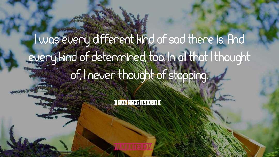 Dan Gemeinhart Quotes: I was every different kind