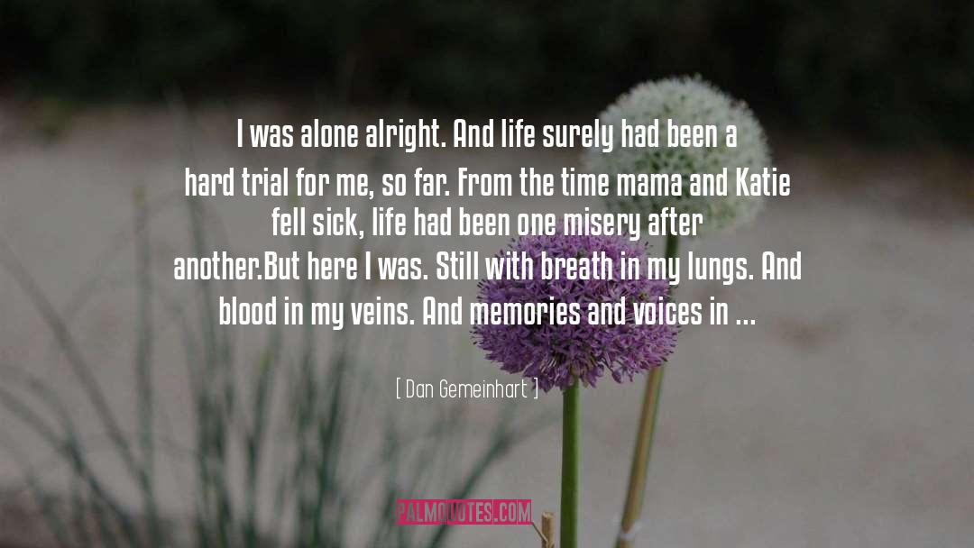 Dan Gemeinhart Quotes: I was alone alright. And