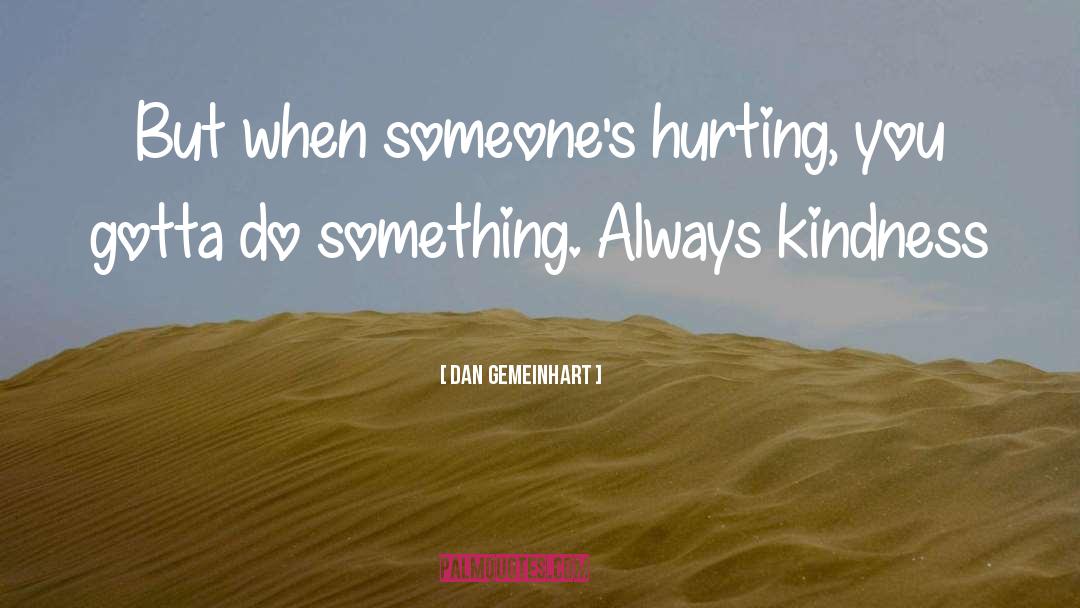 Dan Gemeinhart Quotes: But when someone's hurting, you