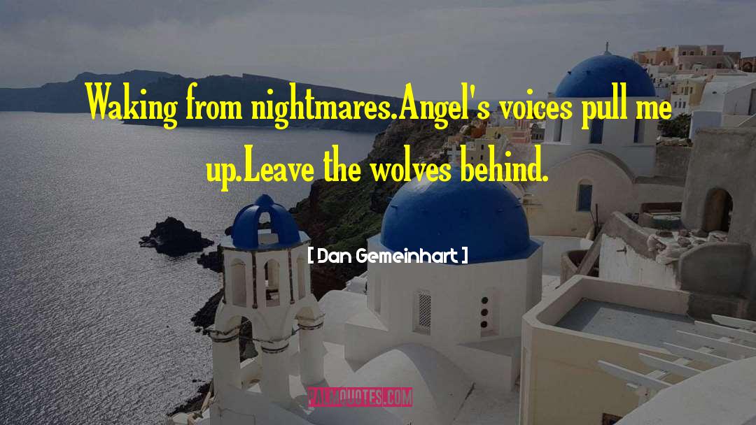 Dan Gemeinhart Quotes: Waking from nightmares.<br />Angel's voices