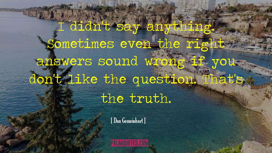 Dan Gemeinhart Quotes: I didn't say anything. Sometimes