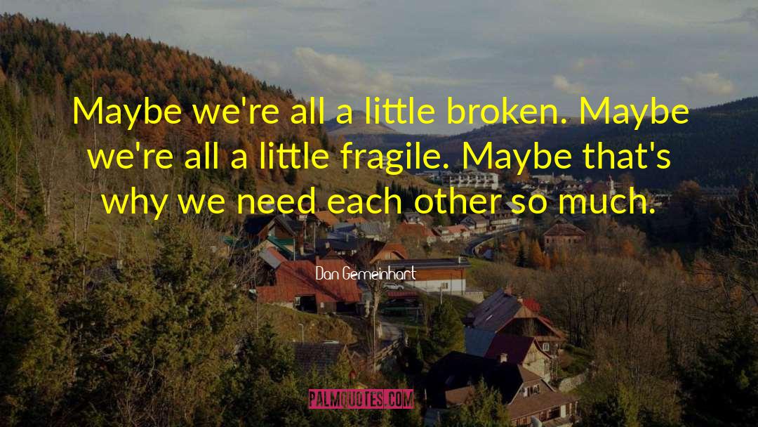 Dan Gemeinhart Quotes: Maybe we're all a little