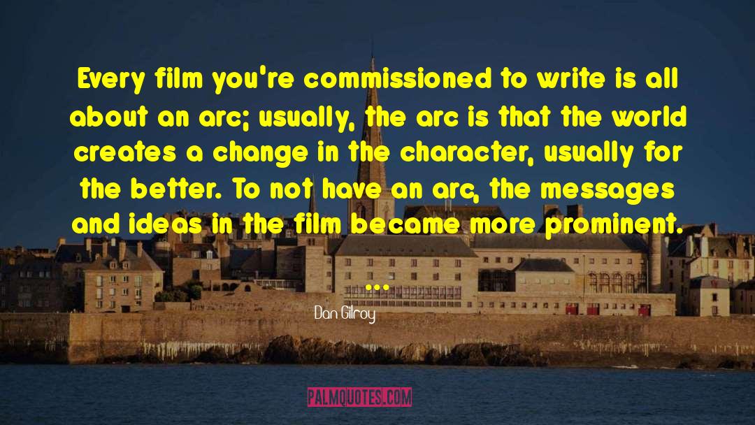 Dan Gilroy Quotes: Every film you're commissioned to