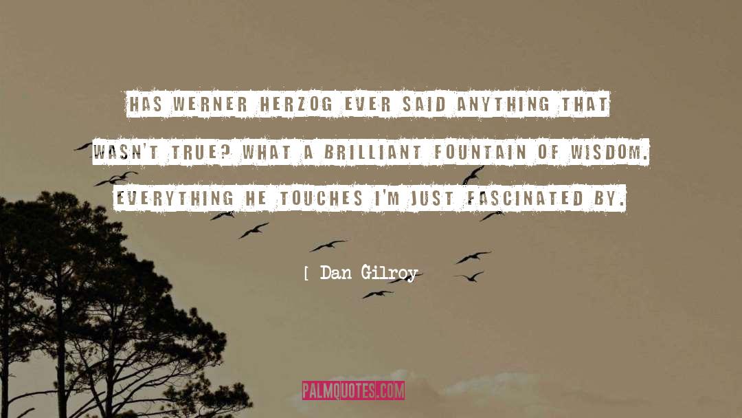 Dan Gilroy Quotes: Has Werner Herzog ever said