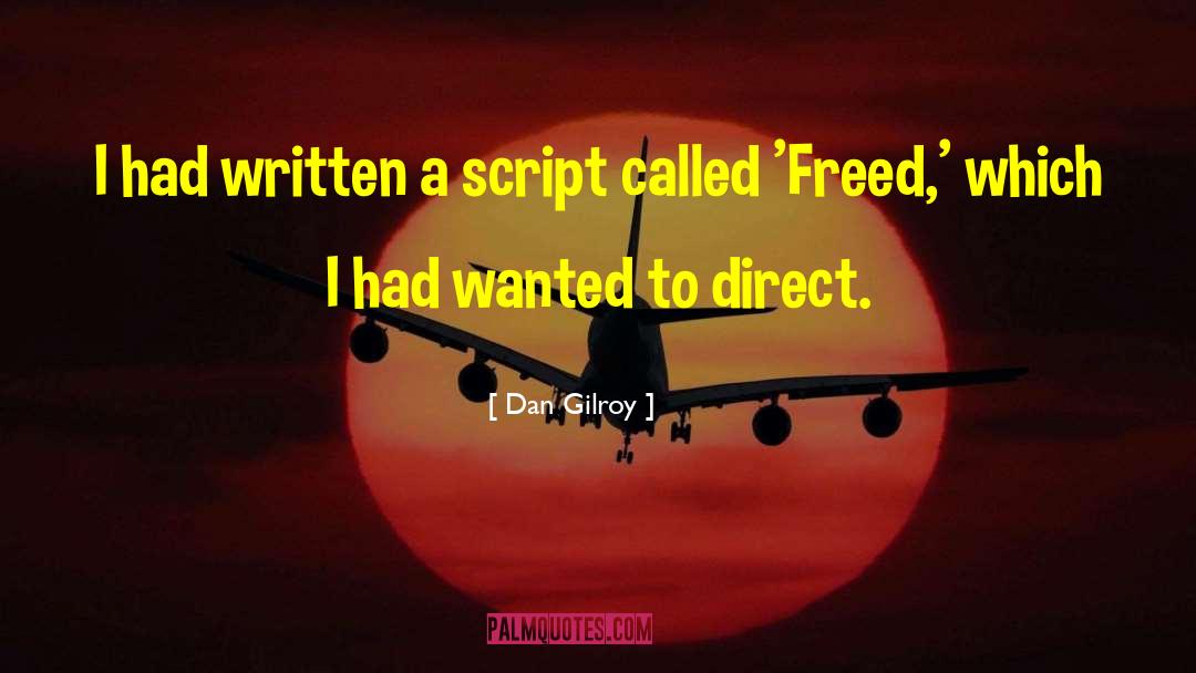 Dan Gilroy Quotes: I had written a script