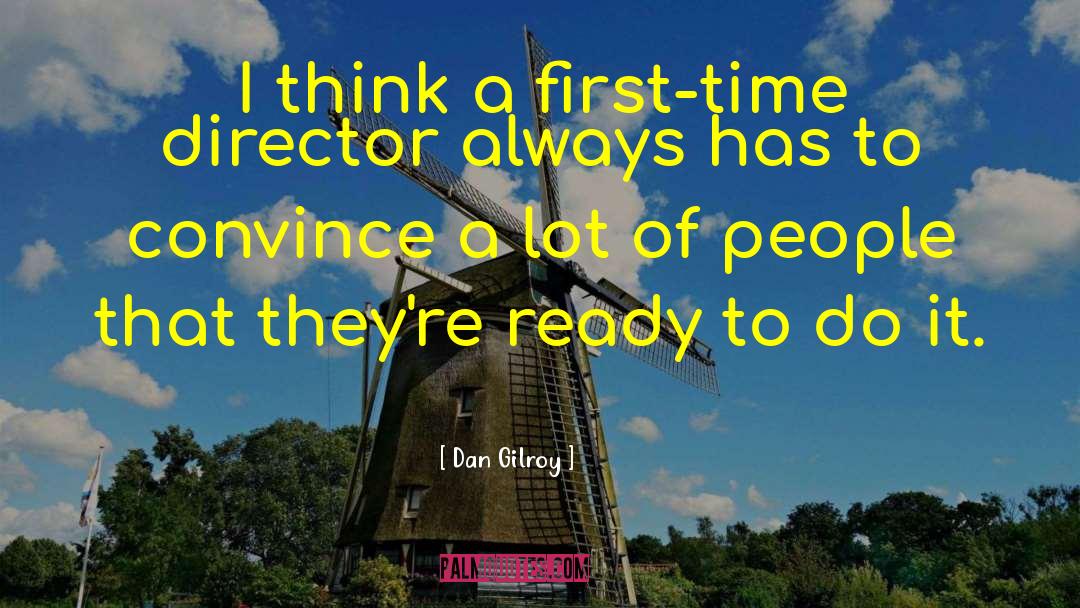 Dan Gilroy Quotes: I think a first-time director