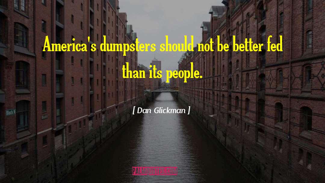 Dan Glickman Quotes: America's dumpsters should not be