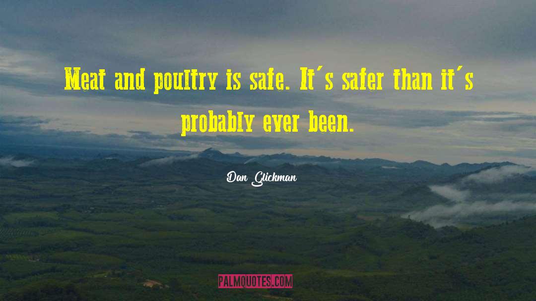 Dan Glickman Quotes: Meat and poultry is safe.
