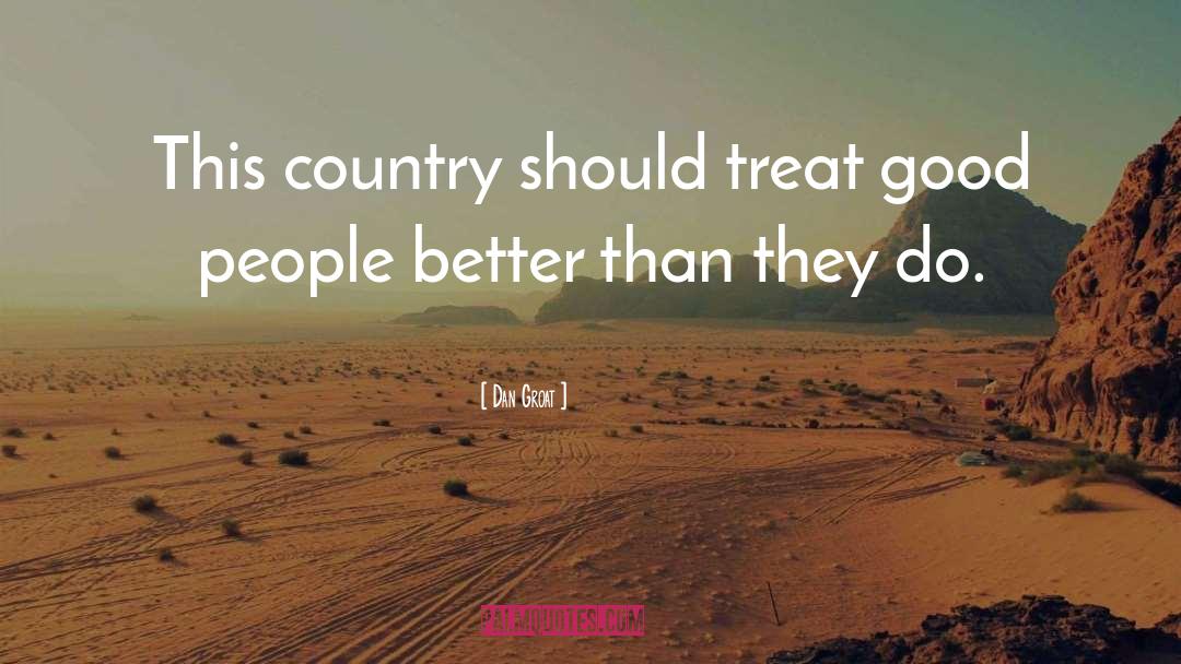 Dan Groat Quotes: This country should treat good