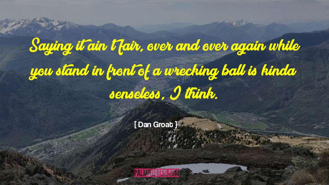 Dan Groat Quotes: Saying it ain't fair, over