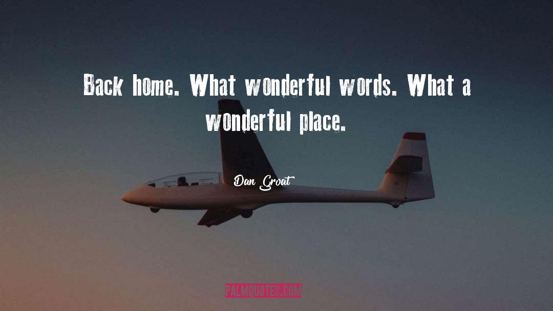 Dan Groat Quotes: Back home. What wonderful words.